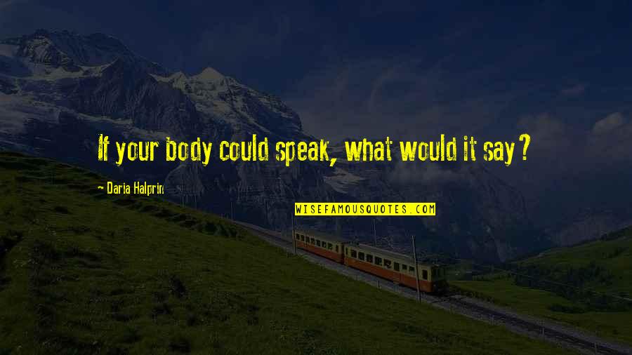 Daria Quotes By Daria Halprin: If your body could speak, what would it Daria Quotes By Daria Halprin: If your body could speak, what would it