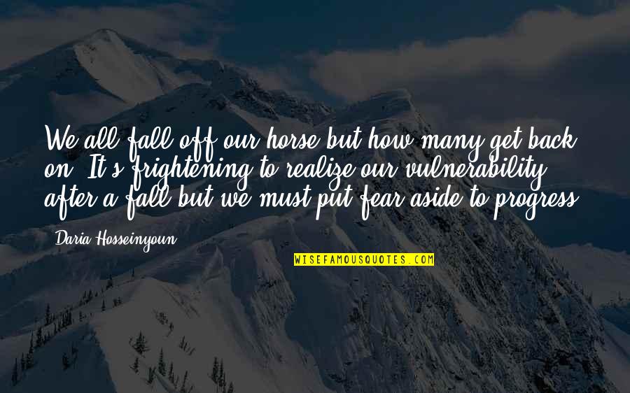 Daria Quotes By Daria Hosseinyoun: We all fall off our horse but how Daria Quotes By Daria Hosseinyoun: We all fall off our horse but how