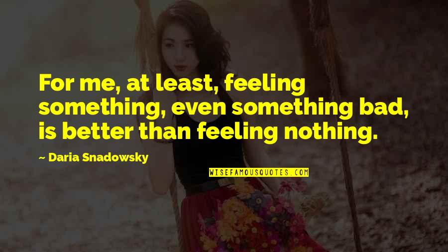 Daria Quotes By Daria Snadowsky: For me, at least, feeling something, even something Daria Quotes By Daria Snadowsky: For me, at least, feeling something, even something