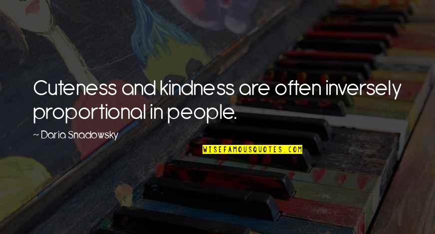 Daria Quotes By Daria Snadowsky: Cuteness and kindness are often inversely proportional in Daria Quotes By Daria Snadowsky: Cuteness and kindness are often inversely proportional in
