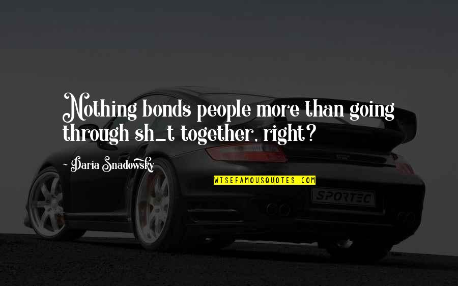 Daria Quotes By Daria Snadowsky: Nothing bonds people more than going through sh_t Daria Quotes By Daria Snadowsky: Nothing bonds people more than going through sh_t