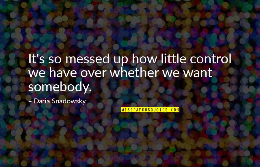 Daria Quotes By Daria Snadowsky: It's so messed up how little control we