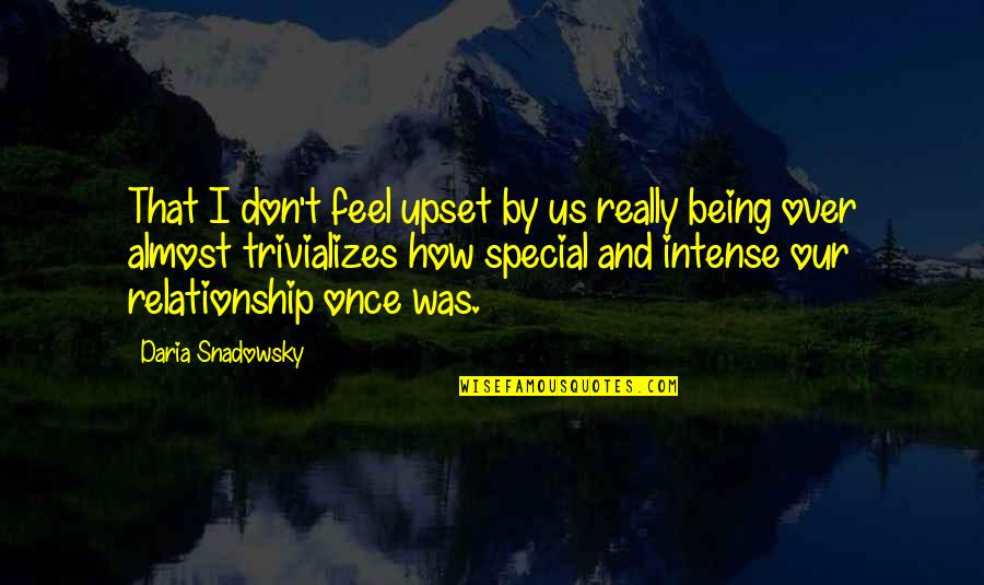 Daria Quotes By Daria Snadowsky: That I don't feel upset by us really Daria Quotes By Daria Snadowsky: That I don't feel upset by us really