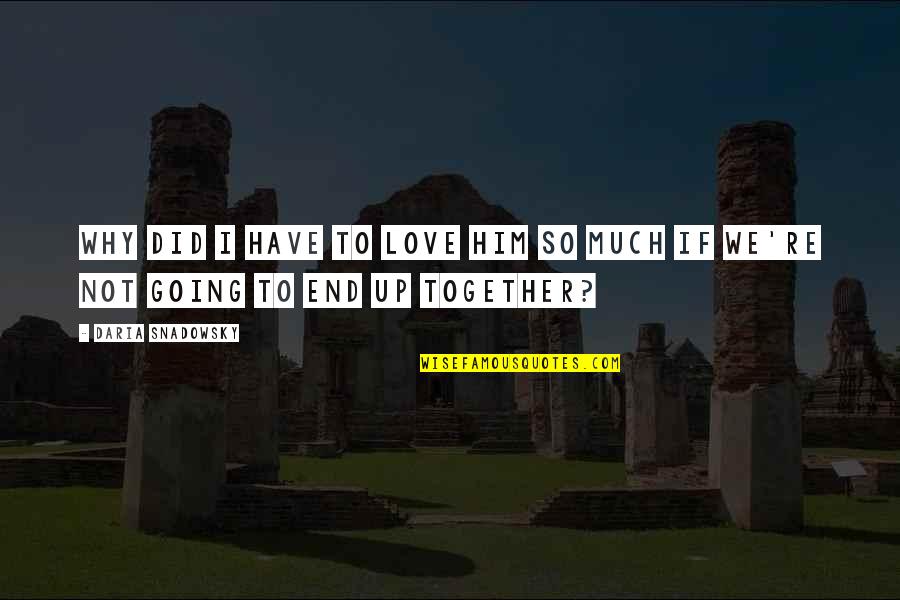 Daria Quotes By Daria Snadowsky: Why did I have to love him so