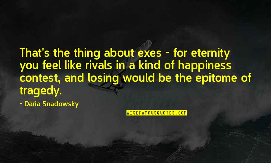 Daria Quotes By Daria Snadowsky: That's the thing about exes - for eternity Daria Quotes By Daria Snadowsky: That's the thing about exes - for eternity