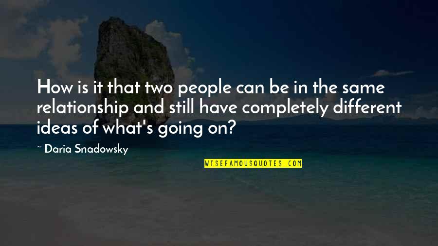 Daria Quotes By Daria Snadowsky: How is it that two people can be Daria Quotes By Daria Snadowsky: How is it that two people can be