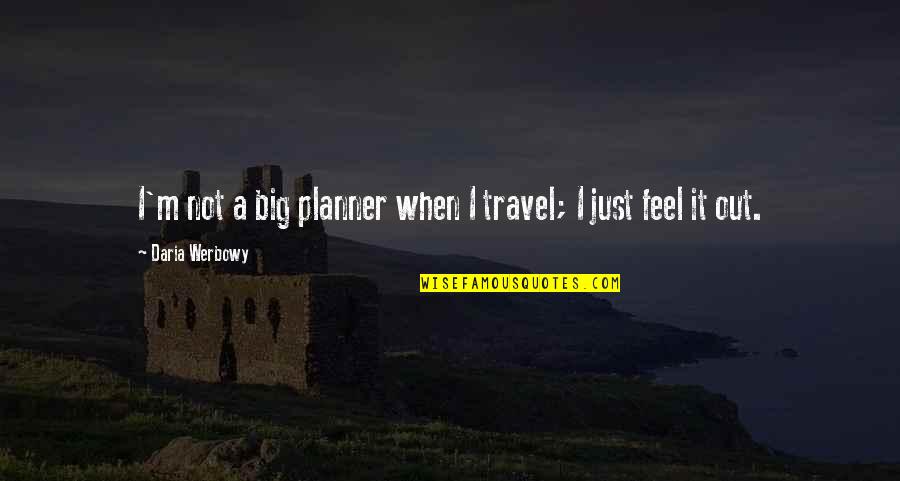 Daria Quotes By Daria Werbowy: I'm not a big planner when I travel; Daria Quotes By Daria Werbowy: I'm not a big planner when I travel;