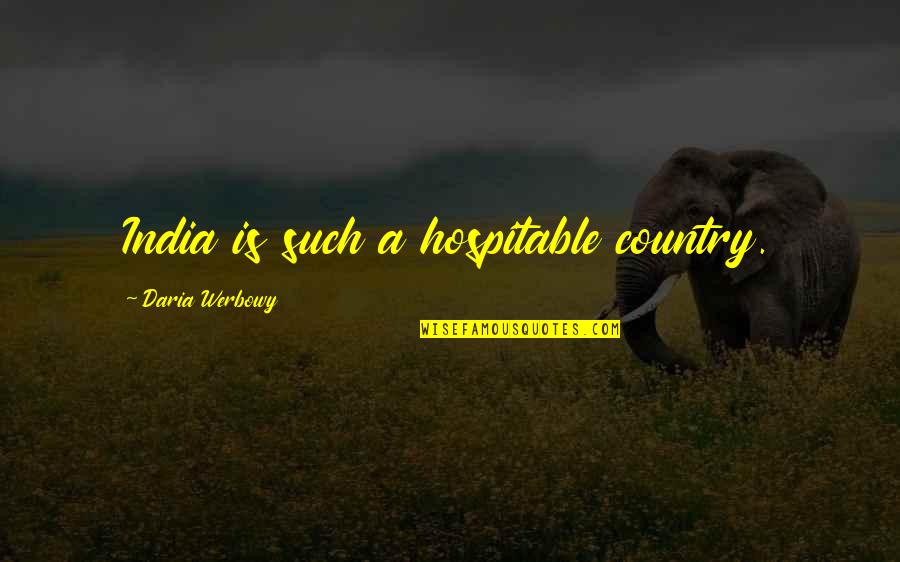 Daria Quotes By Daria Werbowy: India is such a hospitable country. Daria Quotes By Daria Werbowy: India is such a hospitable country.