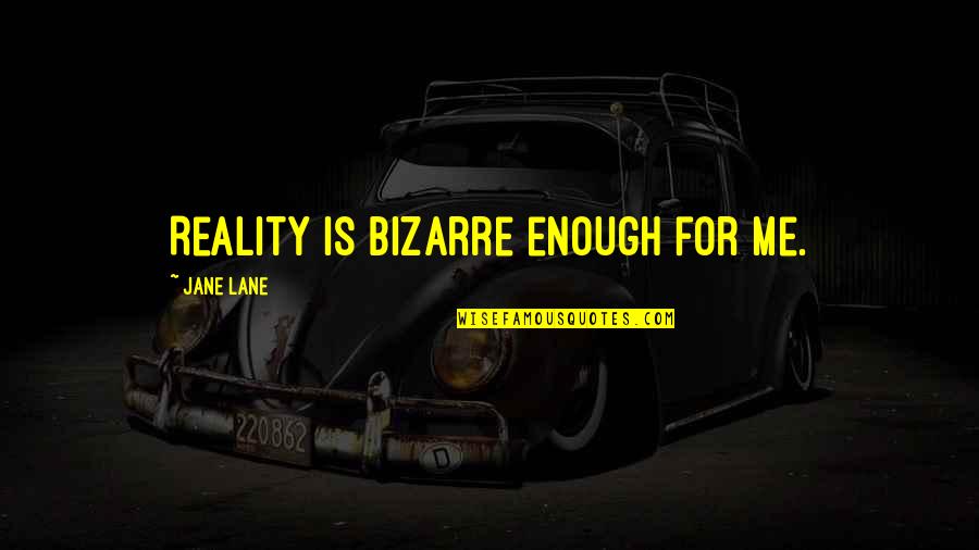 Daria Quotes By Jane Lane: Reality is bizarre enough for me. Daria Quotes By Jane Lane: Reality is bizarre enough for me.