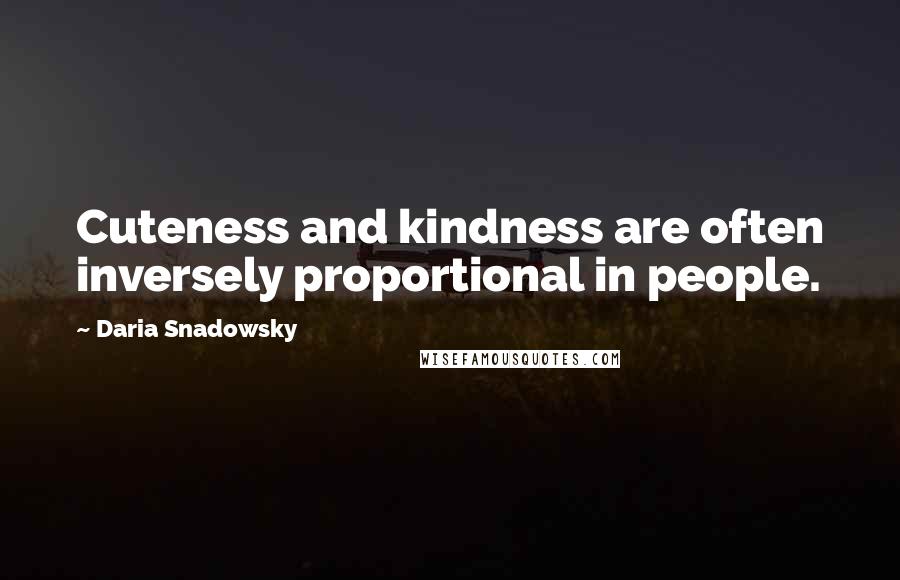 Daria Snadowsky quotes: Cuteness and kindness are often inversely proportional in people.