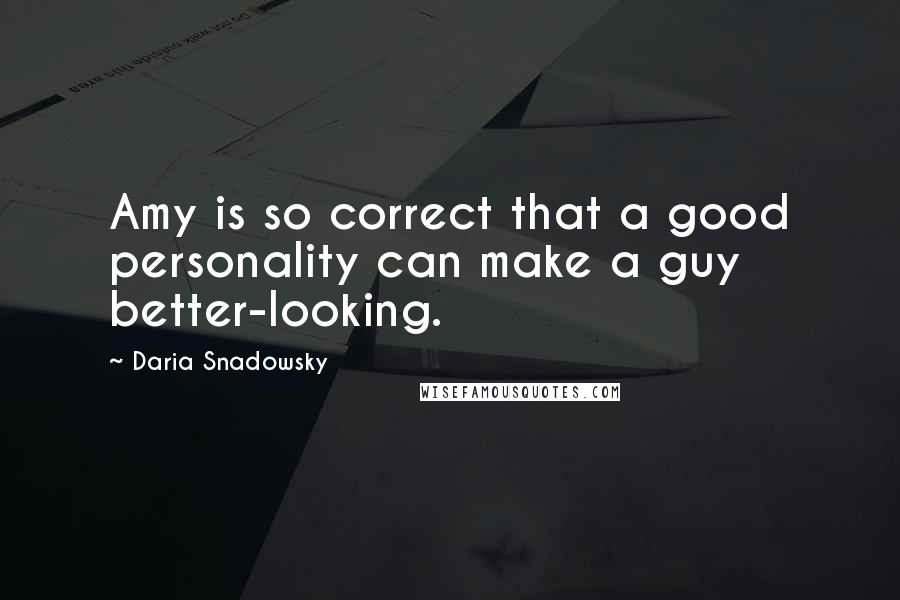 Daria Snadowsky quotes: Amy is so correct that a good personality can make a guy better-looking.