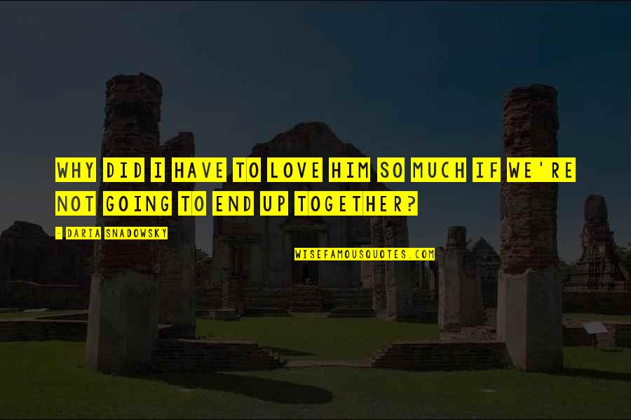 Daria Snadowsky Quotes By Daria Snadowsky: Why did I have to love him so