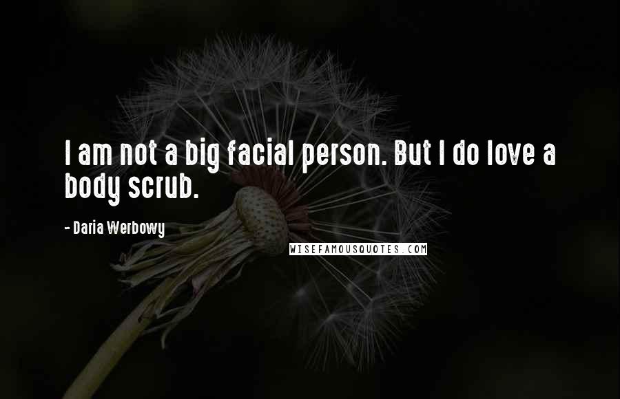 Daria Werbowy quotes: I am not a big facial person. But I do love a body scrub.