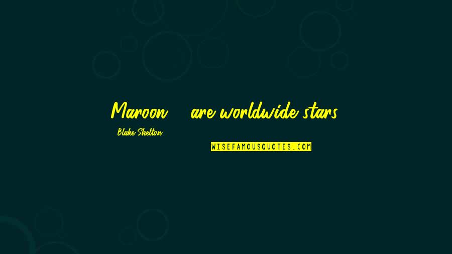 Darian Barnes Quotes By Blake Shelton: Maroon 5 are worldwide stars. Darian Barnes Quotes By Blake Shelton: Maroon 5 are worldwide stars.