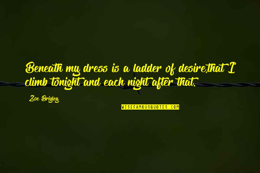 Darian Barnes Quotes By Zoe Brigley: Beneath my dress is a ladder of desire,that Darian Barnes Quotes By Zoe Brigley: Beneath my dress is a ladder of desire,that