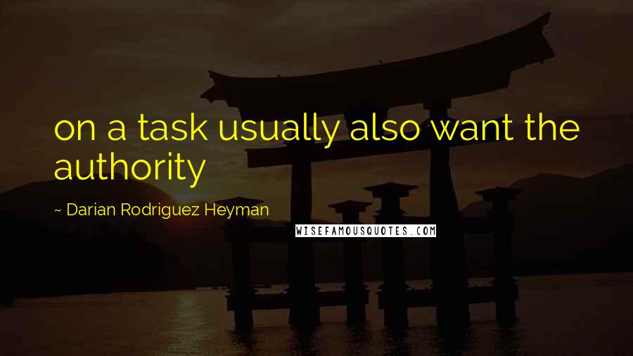 Darian Rodriguez Heyman quotes: on a task usually also want the authority