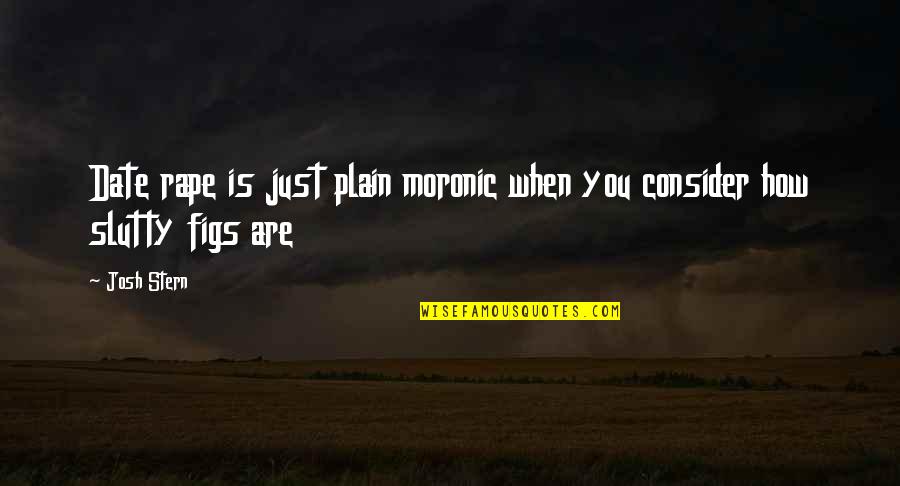 Darian Stewart Quotes By Josh Stern: Date rape is just plain moronic when you