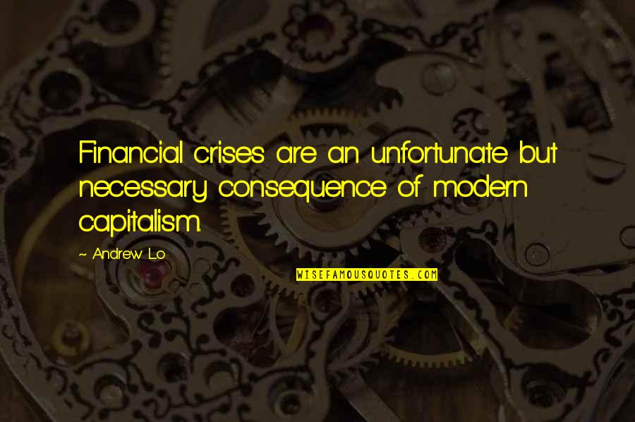 Dariana Mullen Quotes By Andrew Lo: Financial crises are an unfortunate but necessary consequence