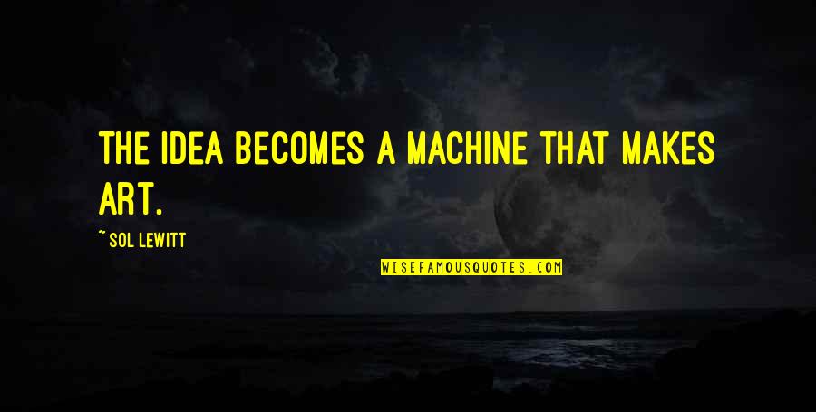 Dariano V Quotes By Sol LeWitt: The idea becomes a machine that makes art. Dariano V Quotes By Sol LeWitt: The idea becomes a machine that makes art.