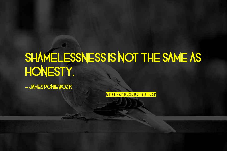 Darianos Quotes By James Poniewozik: Shamelessness is not the same as honesty.