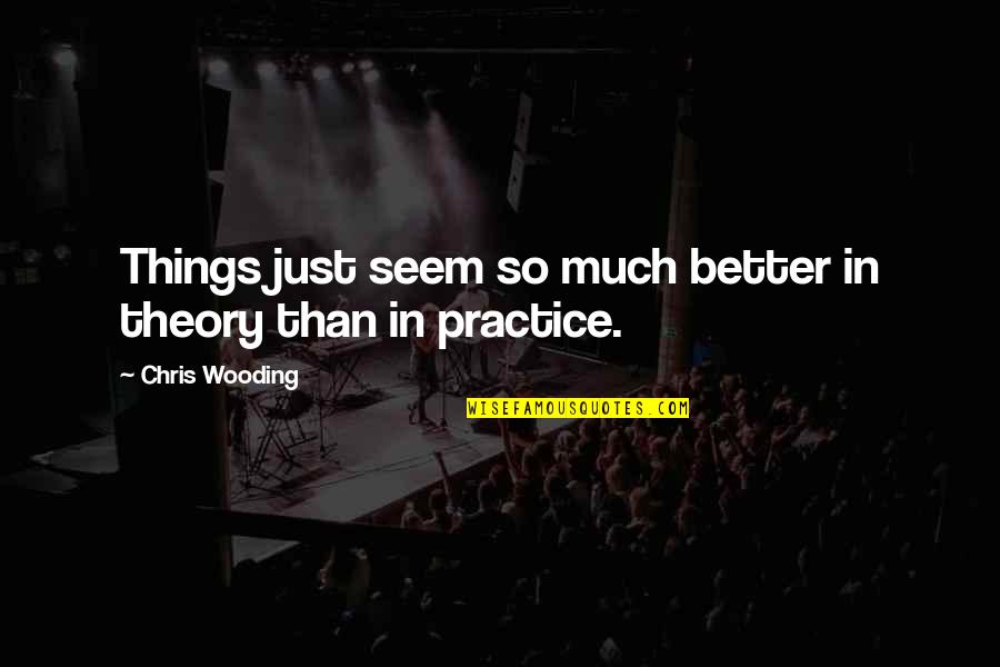Darian's Quotes By Chris Wooding: Things just seem so much better in theory Darian's Quotes By Chris Wooding: Things just seem so much better in theory