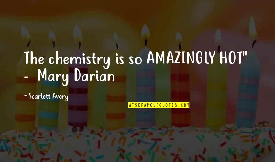 Darian's Quotes By Scarlett Avery: The chemistry is so AMAZINGLY HOT" - Mary Darian's Quotes By Scarlett Avery: The chemistry is so AMAZINGLY HOT" - Mary