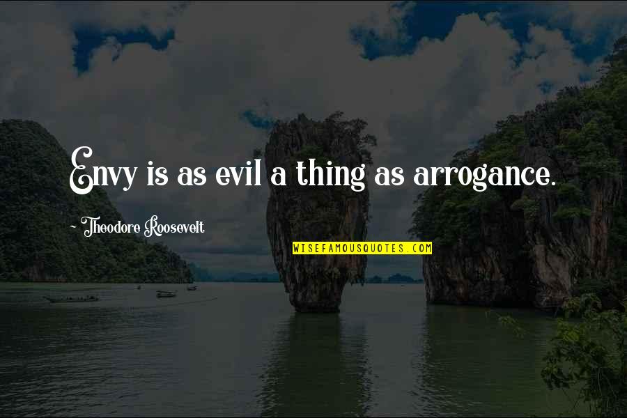 Dariaun Quotes By Theodore Roosevelt: Envy is as evil a thing as arrogance.