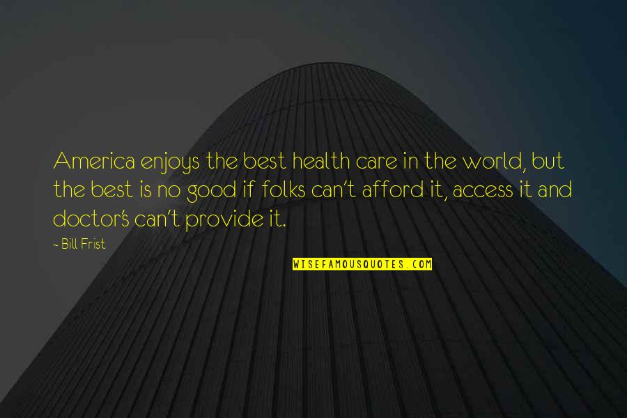 Darick Kimball Quotes By Bill Frist: America enjoys the best health care in the Darick Kimball Quotes By Bill Frist: America enjoys the best health care in the