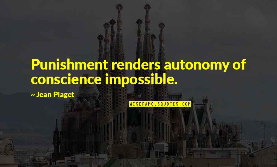 Darick Robertson Quotes By Jean Piaget: Punishment renders autonomy of conscience impossible. Darick Robertson Quotes By Jean Piaget: Punishment renders autonomy of conscience impossible.