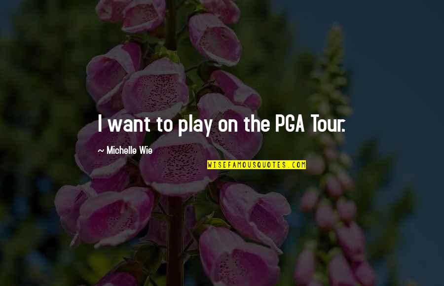 Darick Robertson Quotes By Michelle Wie: I want to play on the PGA Tour. Darick Robertson Quotes By Michelle Wie: I want to play on the PGA Tour.