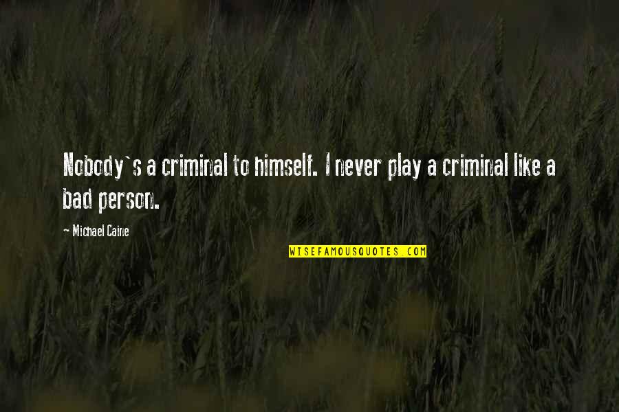 Darida Sandor Quotes By Michael Caine: Nobody's a criminal to himself. I never play