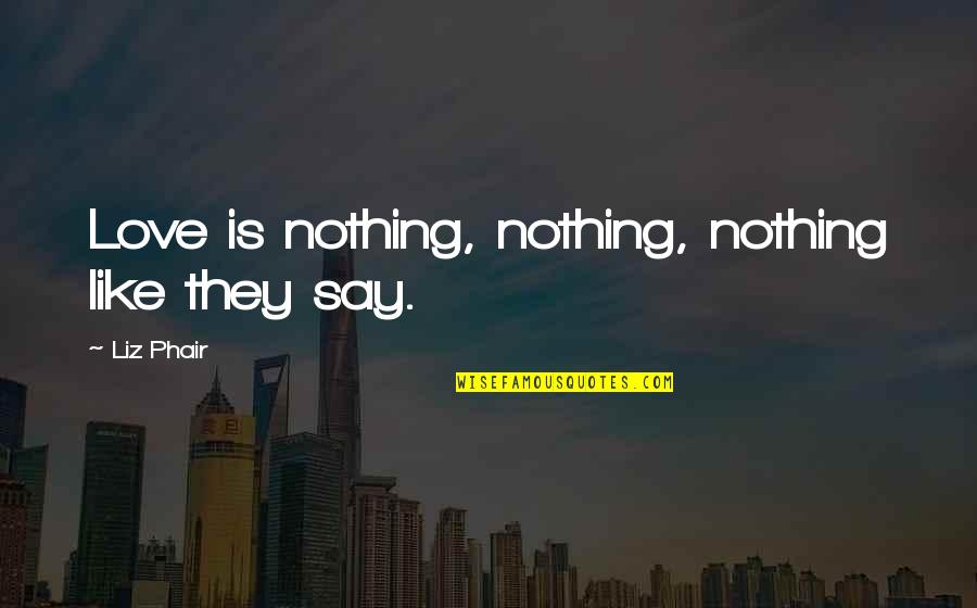 Daridranarayana Quotes By Liz Phair: Love is nothing, nothing, nothing like they say.