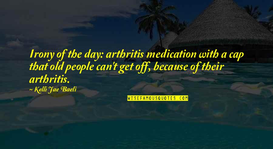 Dariel Quotes By Kelli Jae Baeli: Irony of the day: arthritis medication with a