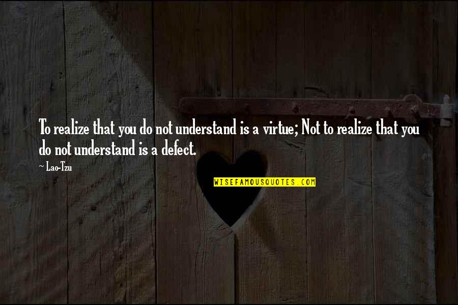Dariel Quotes By Lao-Tzu: To realize that you do not understand is