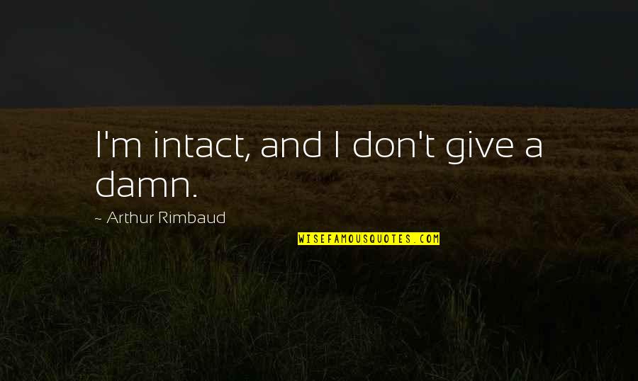Darielle Williams Quotes By Arthur Rimbaud: I'm intact, and I don't give a damn. Darielle Williams Quotes By Arthur Rimbaud: I'm intact, and I don't give a damn.