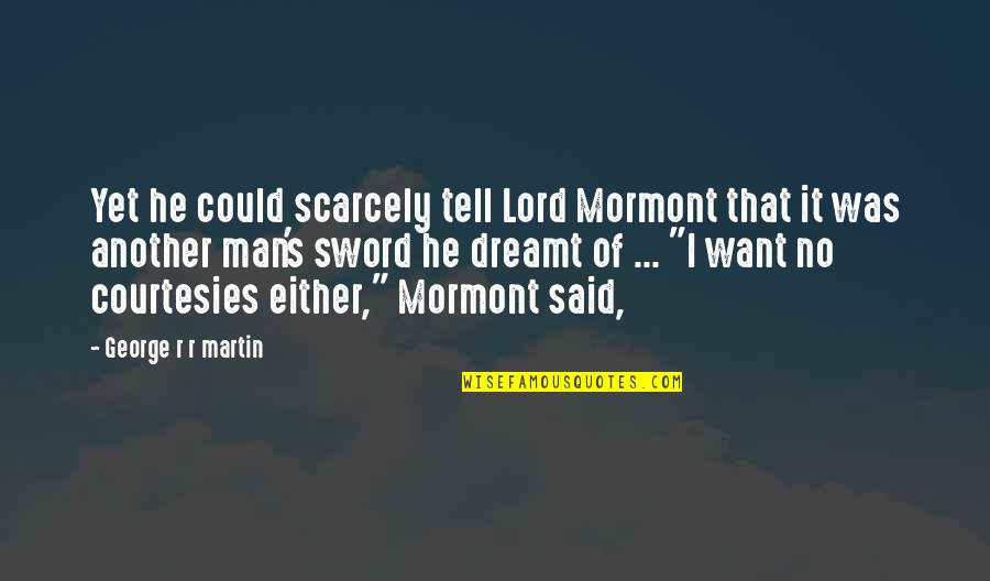 Darielle Williams Quotes By George R R Martin: Yet he could scarcely tell Lord Mormont that Darielle Williams Quotes By George R R Martin: Yet he could scarcely tell Lord Mormont that