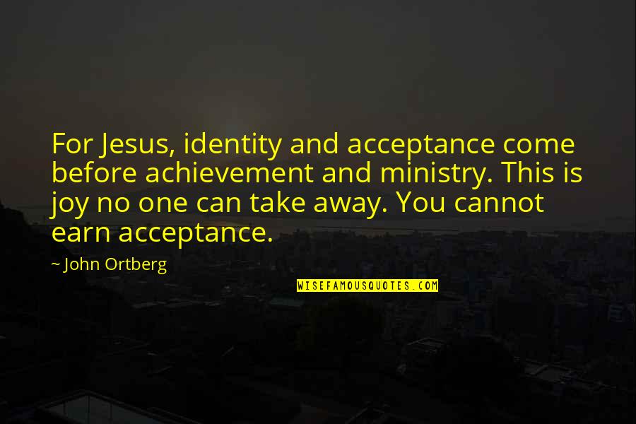 Darielle Williams Quotes By John Ortberg: For Jesus, identity and acceptance come before achievement Darielle Williams Quotes By John Ortberg: For Jesus, identity and acceptance come before achievement