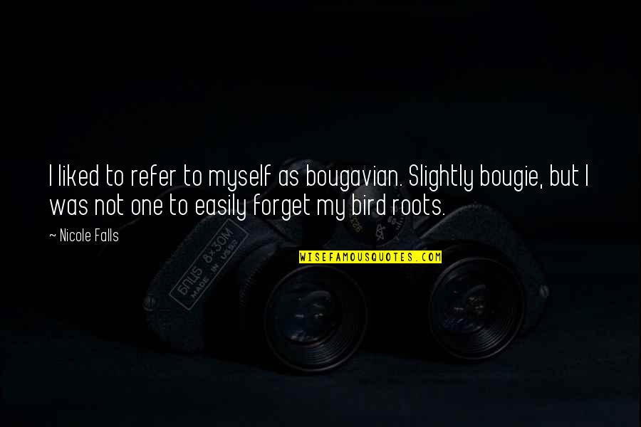 Darielle Williams Quotes By Nicole Falls: I liked to refer to myself as bougavian. Darielle Williams Quotes By Nicole Falls: I liked to refer to myself as bougavian.
