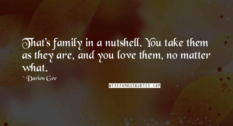 Darien Gee quotes: That's family in a nutshell. You take them as they are, and you love them, no matter what.