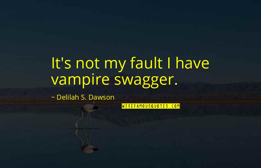 Darien Shields Quotes By Delilah S. Dawson: It's not my fault I have vampire swagger. Darien Shields Quotes By Delilah S. Dawson: It's not my fault I have vampire swagger.