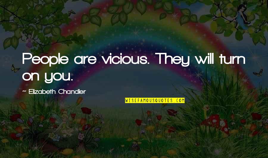 Darien Shields Quotes By Elizabeth Chandler: People are vicious. They will turn on you. Darien Shields Quotes By Elizabeth Chandler: People are vicious. They will turn on you.