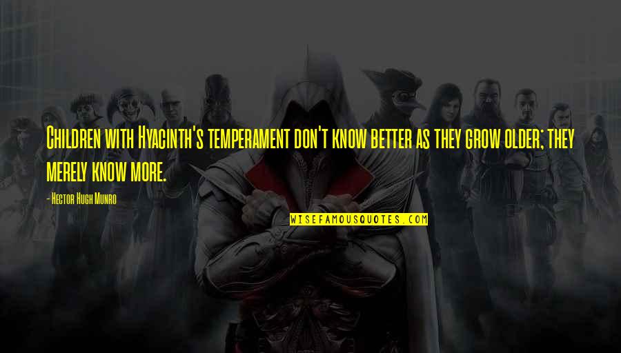 Darien Shields Quotes By Hector Hugh Munro: Children with Hyacinth's temperament don't know better as Darien Shields Quotes By Hector Hugh Munro: Children with Hyacinth's temperament don't know better as