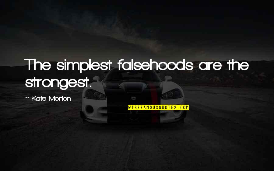 Darien Shields Quotes By Kate Morton: The simplest falsehoods are the strongest. Darien Shields Quotes By Kate Morton: The simplest falsehoods are the strongest.
