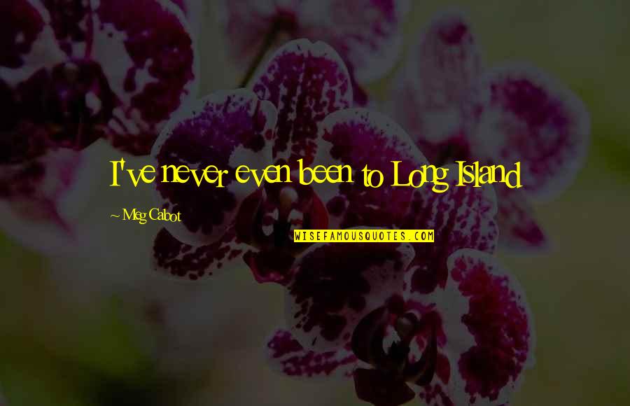 Darien Shields Quotes By Meg Cabot: I've never even been to Long Island Darien Shields Quotes By Meg Cabot: I've never even been to Long Island