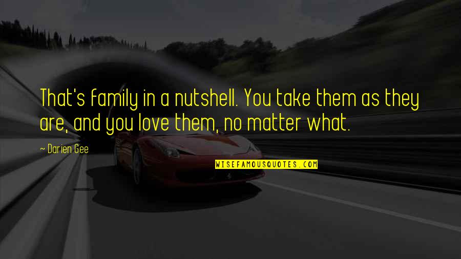 Darien't Quotes By Darien Gee: That's family in a nutshell. You take them