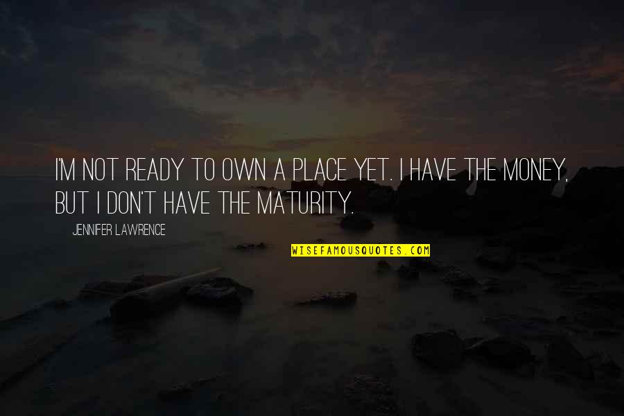 Darientel Quotes By Jennifer Lawrence: I'm not ready to own a place yet. Darientel Quotes By Jennifer Lawrence: I'm not ready to own a place yet.