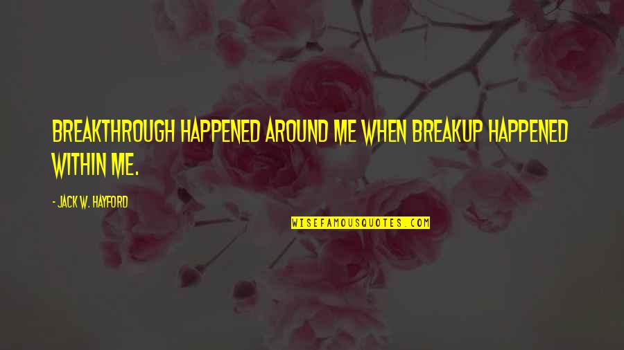 Darienzo Con Quotes By Jack W. Hayford: Breakthrough happened around me when breakup happened within