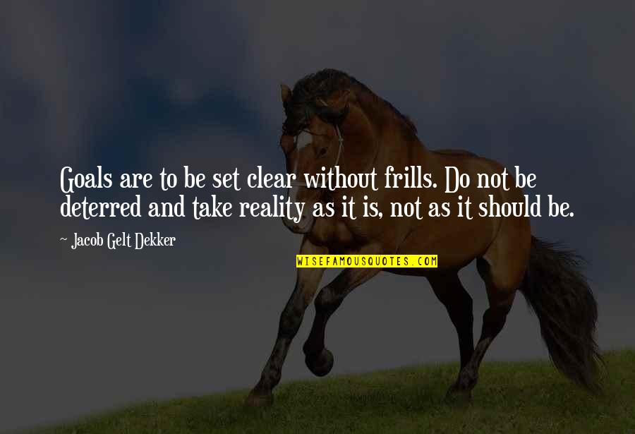 Darienzo Tango Quotes By Jacob Gelt Dekker: Goals are to be set clear without frills. Darienzo Tango Quotes By Jacob Gelt Dekker: Goals are to be set clear without frills.