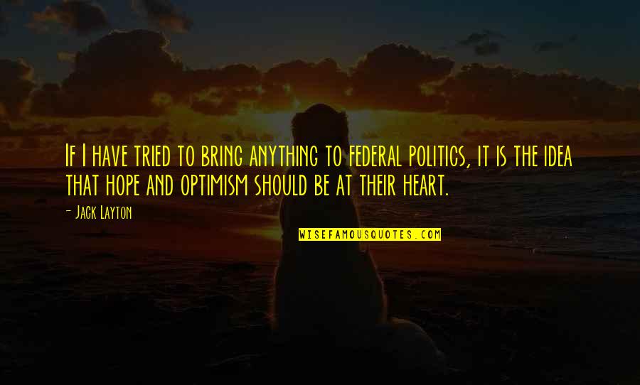 Darier Quotes By Jack Layton: If I have tried to bring anything to