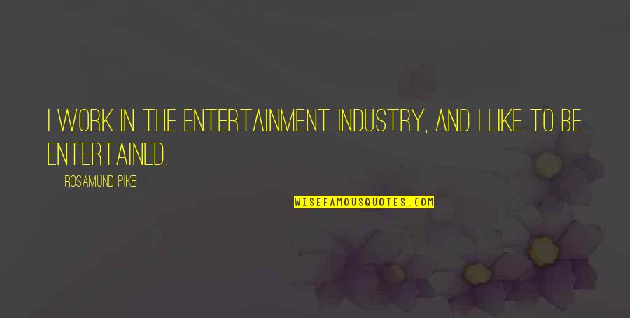 Daries Lindsay Quotes By Rosamund Pike: I work in the entertainment industry, and I